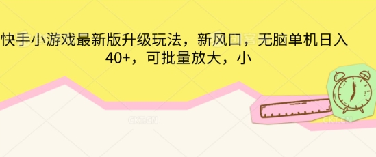 快手小游戏最新版升级玩法,新风口,无脑单机日入40+,可批量放大-创业联盟