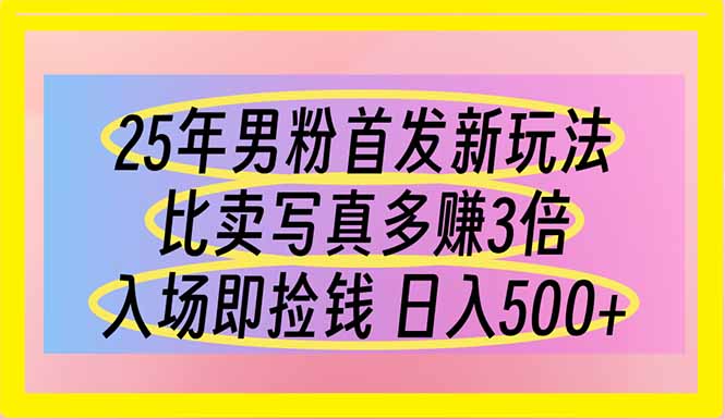 (14219期)25年男粉首发新玩法 比卖写真赚的更多 入场即捡钱 日入500-创业联盟