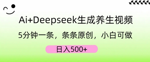 AI+Deepseek生成养生视频,5分钟一条,条条原创,小白可做,日入5张-创业联盟