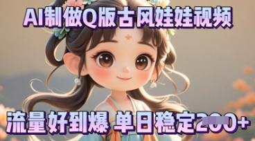 利用AI制做Q版古风娃娃视频,只需三步新手也能做出流量好到爆-创业联盟