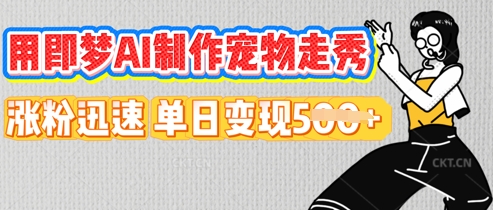 用即梦AI制作宠物走秀,涨粉迅速,单日变现5张-创业联盟
