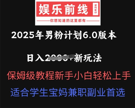 2025年男粉计划6.0版本，日入多张新玩法，保姆级教程新手小白轻松上手，适合学生宝妈兼职副业首选-创业联盟
