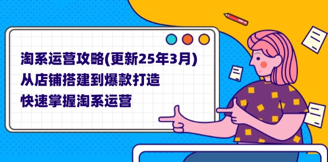 (14190期)淘系运营攻略(更新25年3月) 从店铺搭建到爆款打造,快速掌握淘系运营-创业联盟