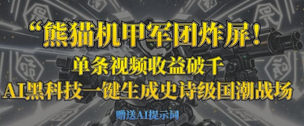 熊猫机甲军团炸屏,单条视频收益破千,AI黑科技一键生成史诗级国潮战场-创业联盟