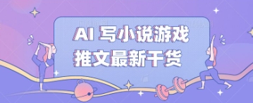 AI 写小说游戏推文最新干货-创业联盟
