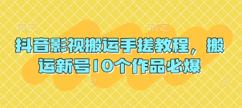 抖音影视搬运手搓教程,搬运新号10个作品必爆-创业联盟