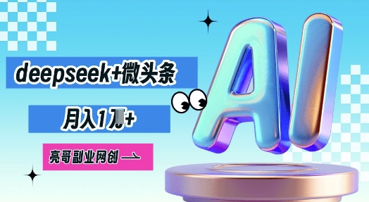 deepseek+微头条,原创图文变现,月入1W-创业联盟