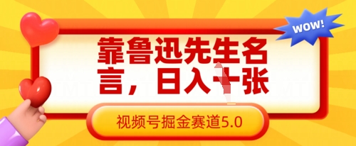靠鲁迅先生名言,日入数张,视频号掘金赛道5.0-创业联盟
