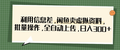 利用信息差,闲鱼卖虚拟资料,批量操作,全自动上传,日入3张-创业联盟