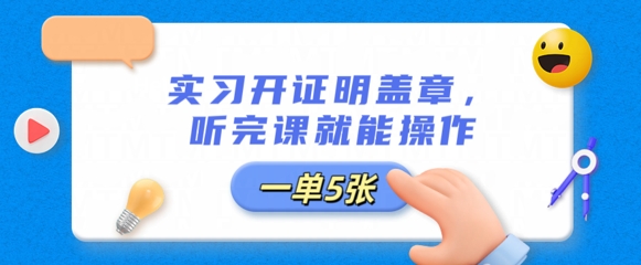 实习开证明盖章,听完课就能操作,一单多张-创业联盟