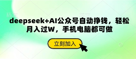 deepseek+AI公众号自动挣钱,轻松月入过W,手机电脑都可做-创业联盟
