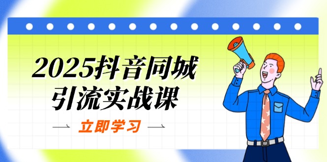 (14297期)2025抖音同城引流实战课:单店模型+团购爆款逻辑,快速提升POI热度分-创业联盟
