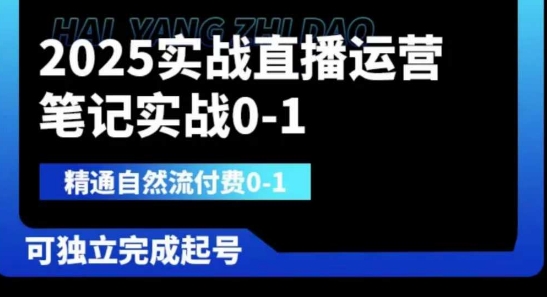 2025实战直播运营0-1,精通自然流付费0-1,可独立完成起号-创业联盟