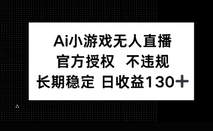 AI小游戏无人直播,官方授权 不违规,单日平均收益100+-创业联盟